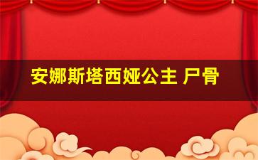 安娜斯塔西娅公主 尸骨